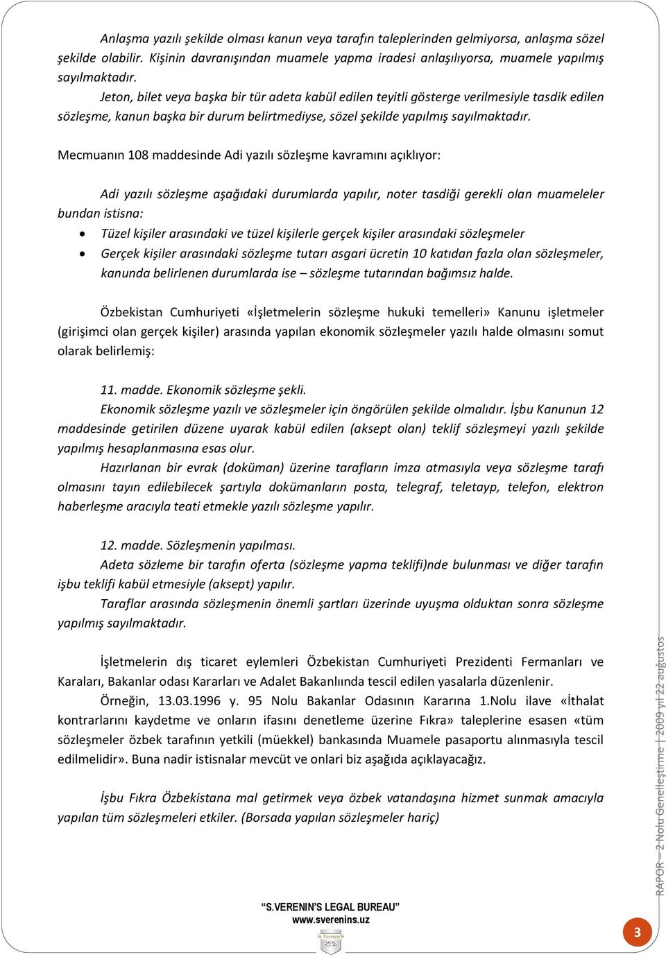 Mecmuanın 108 maddesinde Adi yazılı sözleşme kavramını açıklıyor: Adi yazılı sözleşme aşağıdaki durumlarda yapılır, noter tasdiği gerekli olan muameleler bundan istisna: Tüzel kişiler arasındaki ve