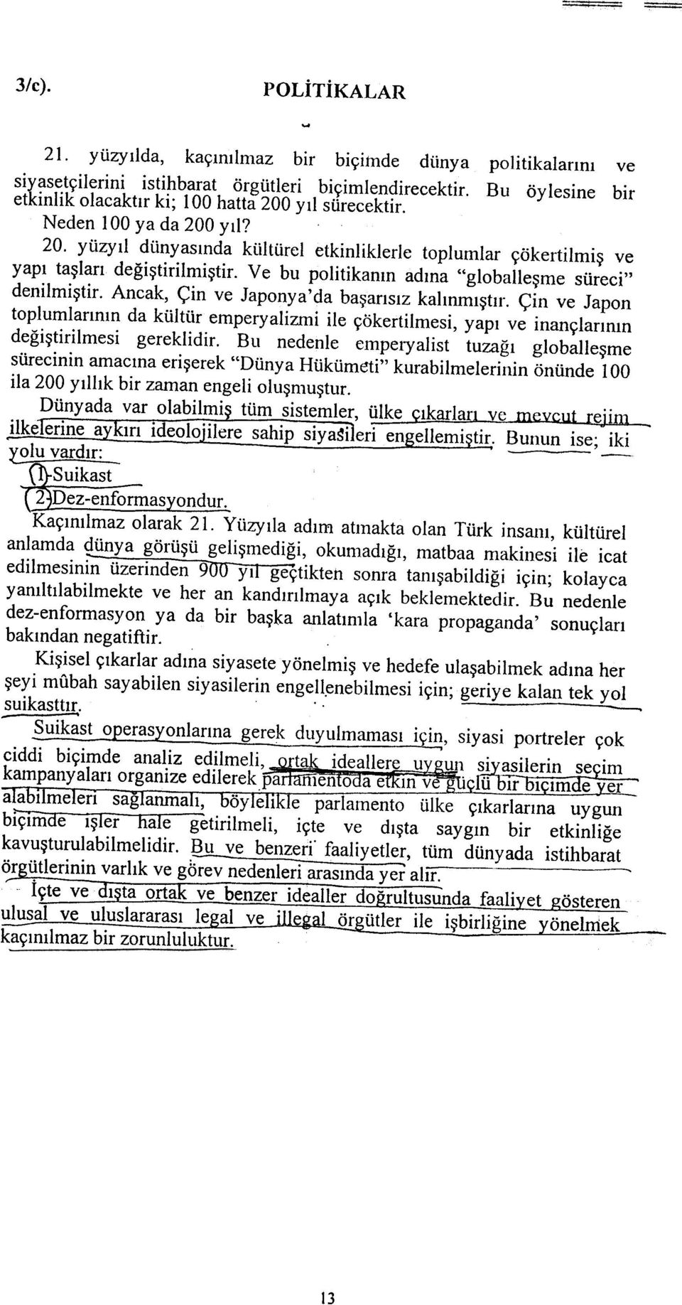 Ve bu politikanýn adýna "globalleþme süreci" denilmiþtir. Ancak, Çin ve Japonya 'da baþarýsýz kalýnmýþtýr.