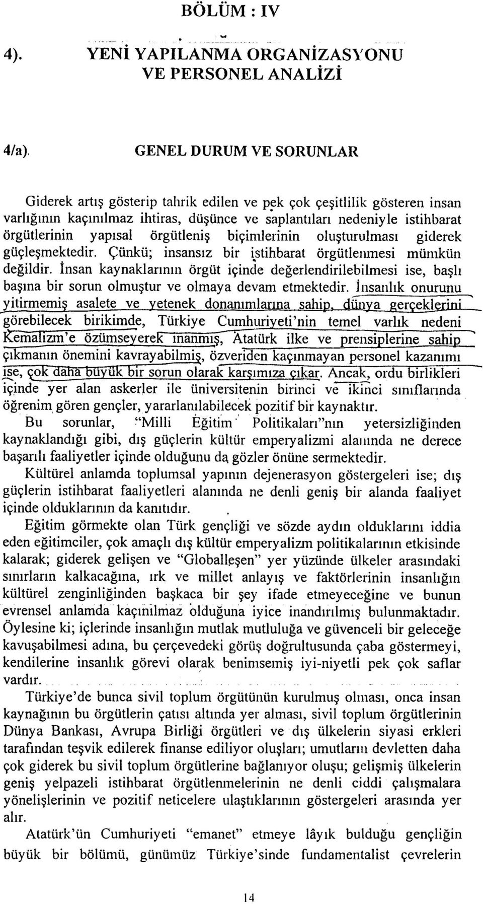 örgütleniþ biçimlerinin oluþturulmasý giderek güçleþmektedir... çünkü; insansýz bir istihbarat örgütleýýmesi mümkün deðildir.