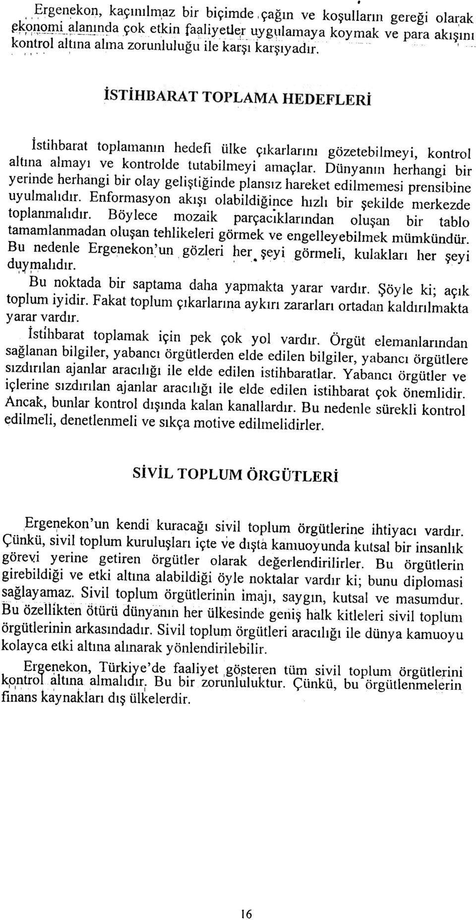 Dünyanýn herhangi bir yerinde herhangi bir olay geliþtiðinde plansýz hareket edilmemesi prensibine uyulmalýdýr. Enformasyon akýþý olabildiðince hýzlý bir þekilde merkezde toplanmaýýdýr.