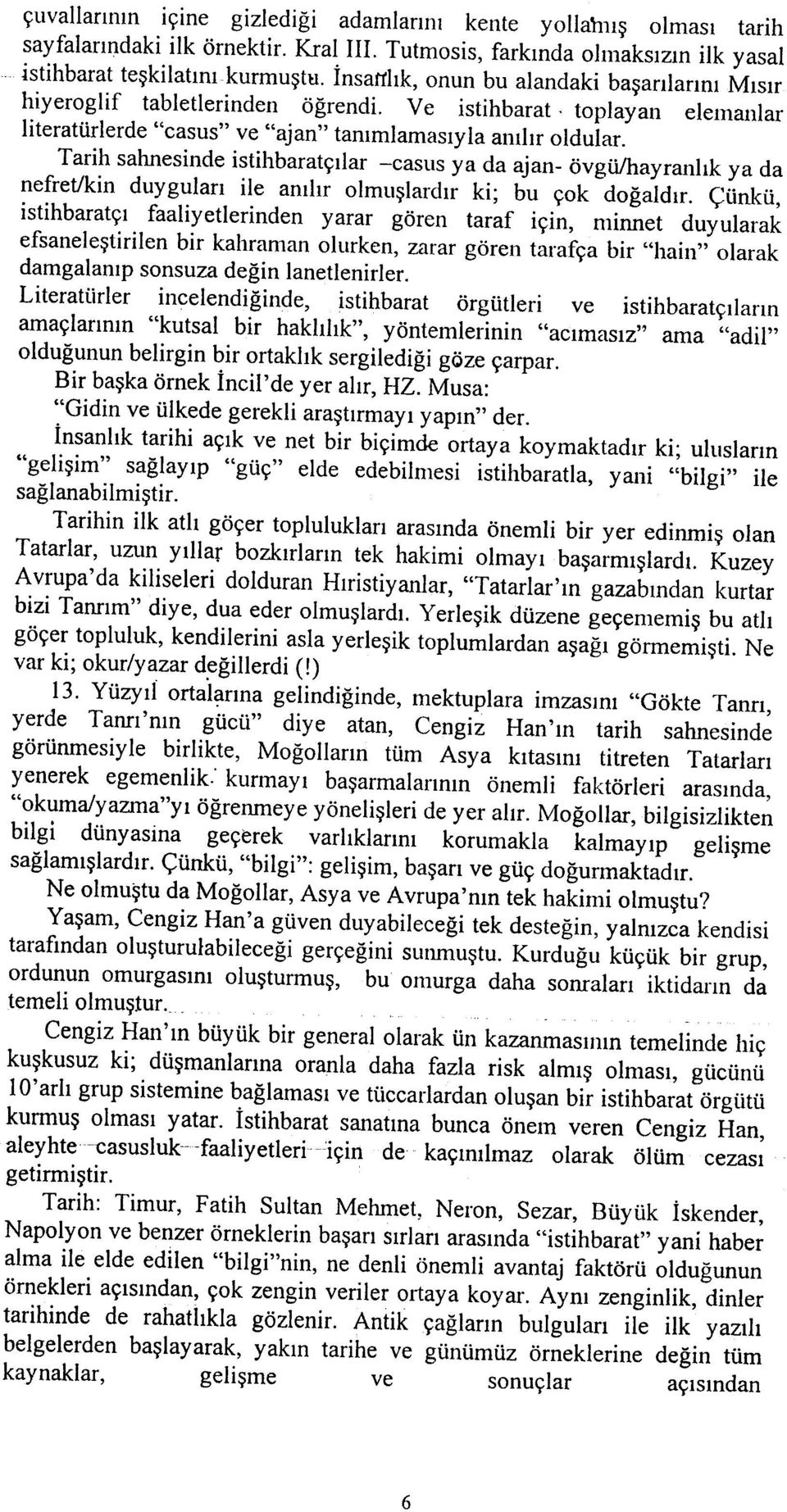 Tarih sahnesinde istihbaratçýlar -casus ya da ajan- övgü/hayranlýk ya da nefret/kin duygularý ile anýlýr olmuþlardýr ki; bu çok doðaldýr.