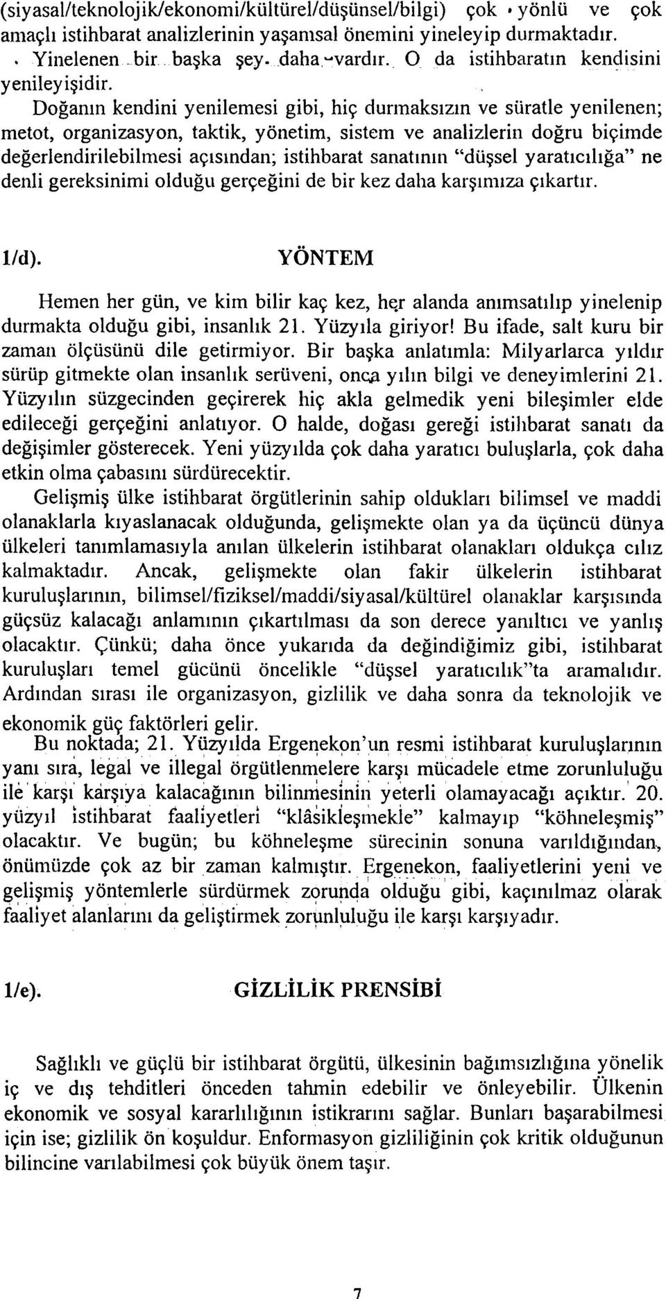 Doðanýn kendini yenilemesi gibi, hiç dunnaksýzýn ve süratle yenilenen; metot, organizasyon, taktik, yönetim, sistem ve analizlerin doðru biçimde deðerlendirilebilmesi açýsýndan; istihbarat sanatýnýn