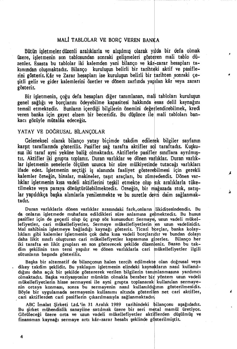 Kâr ve Zarar hesaplar ı ise kuruluşun belirli bir şitli gelir ve gider kalemlerini özetler ve dönem zarf ında ya gösterir.