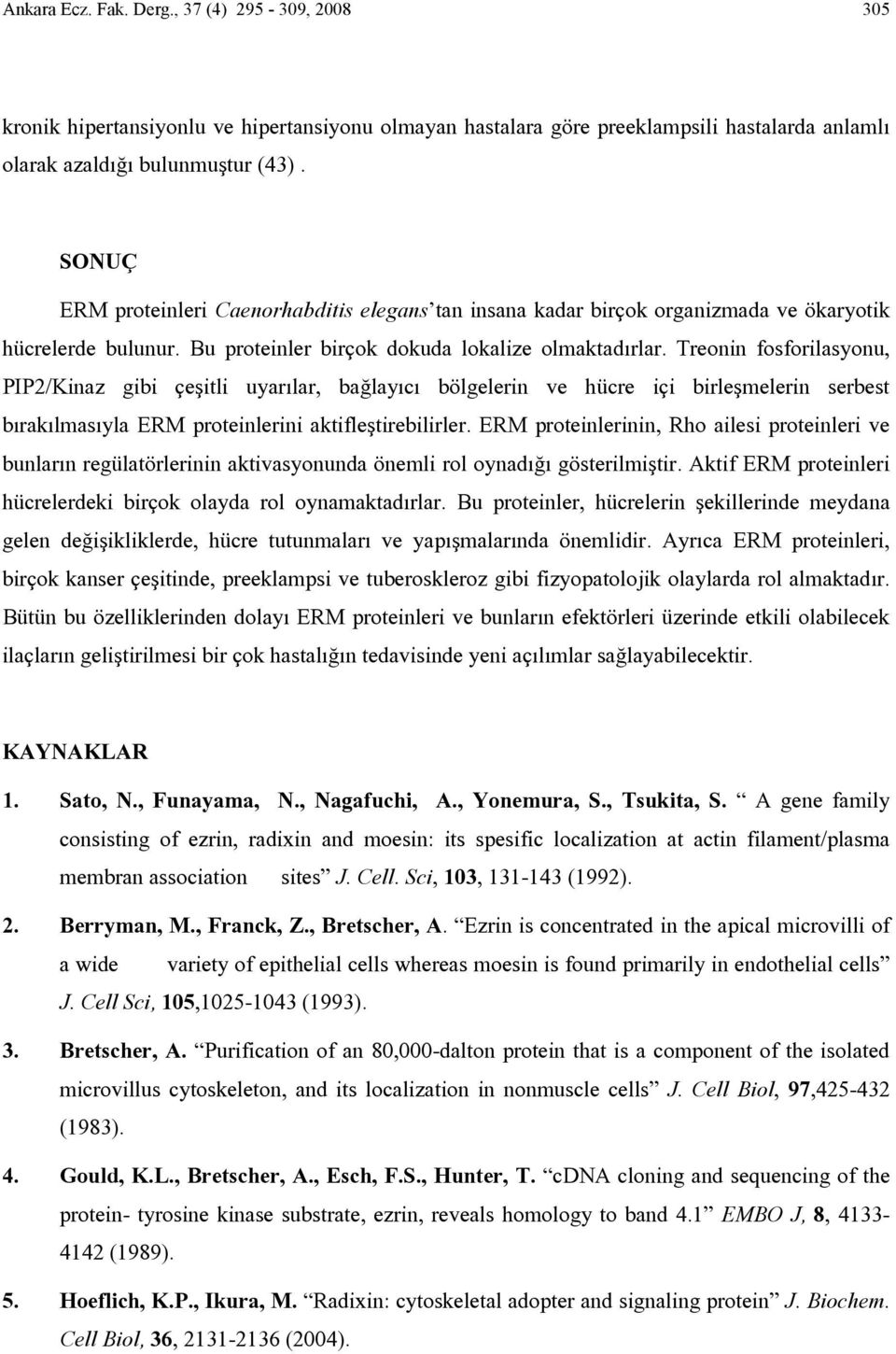 Treonin fosforilasyonu, PIP2/Kinaz gibi çeşitli uyarılar, bağlayıcı bölgelerin ve hücre içi birleşmelerin serbest bırakılmasıyla ERM proteinlerini aktifleştirebilirler.