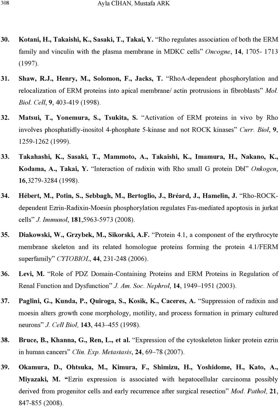 Matsui, T., Yonemura, S., Tsukita, S. Activation of ERM proteins in vivo by Rho involves phosphatidly-inositol 4-phosphate 5-kinase and not ROCK kinases Curr. Biol, 9, 1259-1262 (1999). 33.