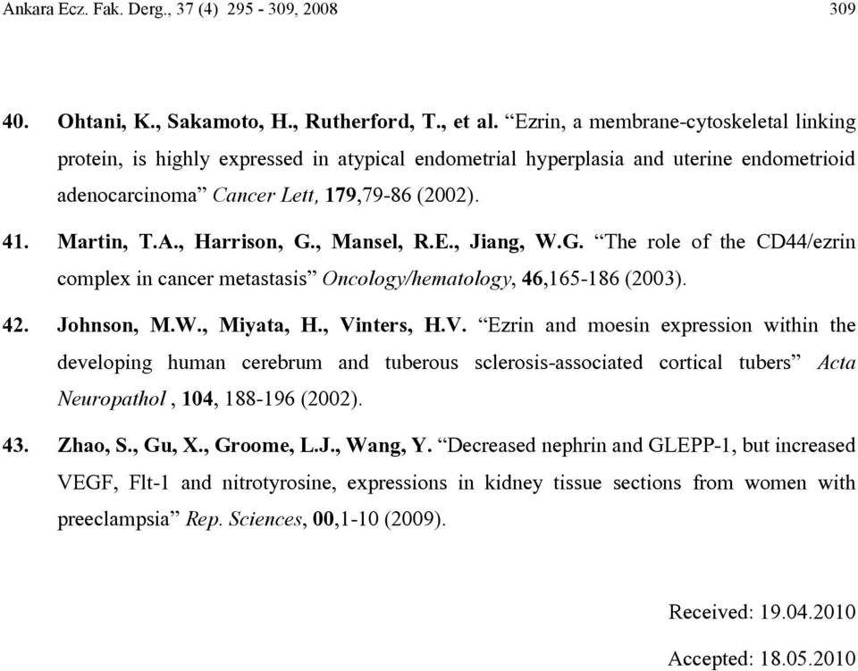 , Harrison, G., Mansel, R.E., Jiang, W.G. The role of the CD44/ezrin complex in cancer metastasis Oncology/hematology, 46,165-186 (2003). 42. Johnson, M.W., Miyata, H., Vi