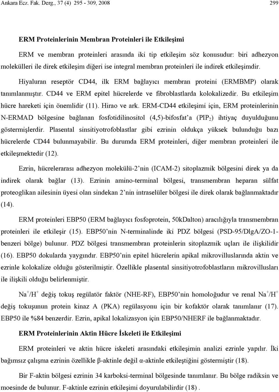 diğeri ise integral membran proteinleri ile indirek etkileşimdir. Hiyaluran reseptör CD44, ilk ERM bağlayıcı membran proteini (ERMBMP) olarak tanımlanmıştır.