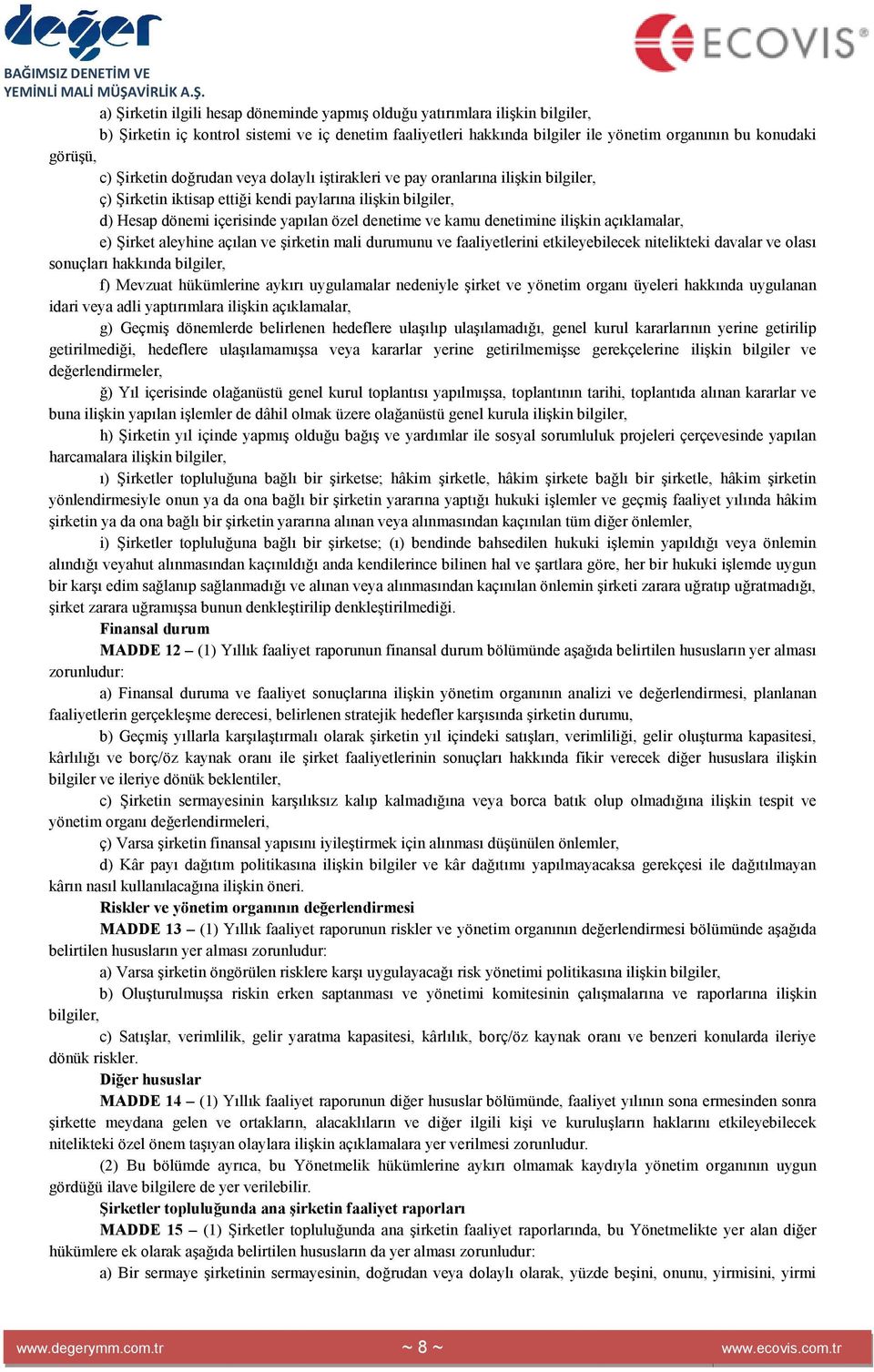 denetimine ilişkin açıklamalar, e) Şirket aleyhine açılan ve şirketin mali durumunu ve faaliyetlerini etkileyebilecek nitelikteki davalar ve olası sonuçları hakkında bilgiler, f) Mevzuat hükümlerine