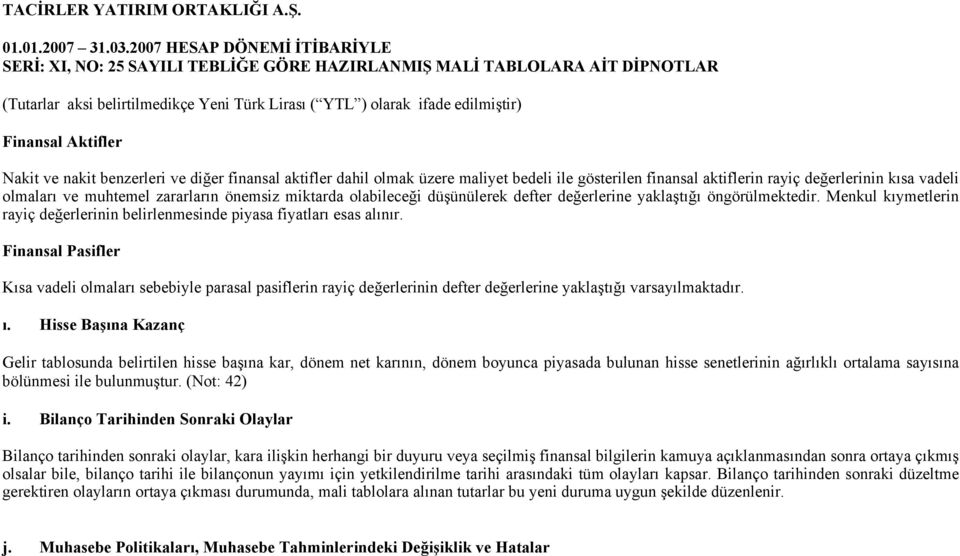 Finansal Pasifler Kısa vadeli olmaları sebebiyle parasal pasiflerin rayiç değerlerinin defter değerlerine yaklaştığı varsayılmaktadır. ı.