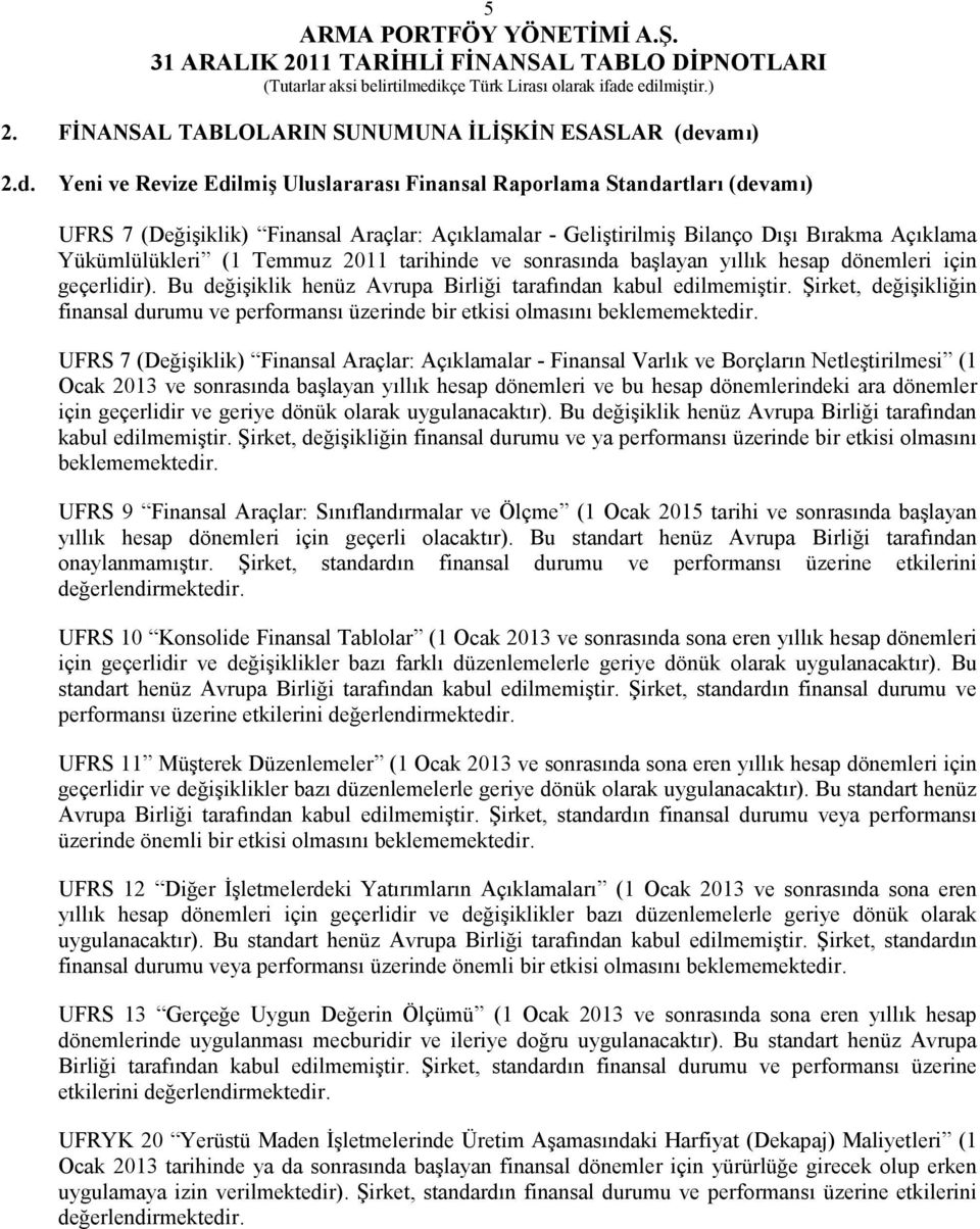 Yeni ve Revize Edilmiş Uluslararası Finansal Raporlama Standartları (devamı) UFRS 7 (Değişiklik) Finansal Araçlar: Açıklamalar - Geliştirilmiş Bilanço Dışı Bırakma Açıklama Yükümlülükleri (1 Temmuz