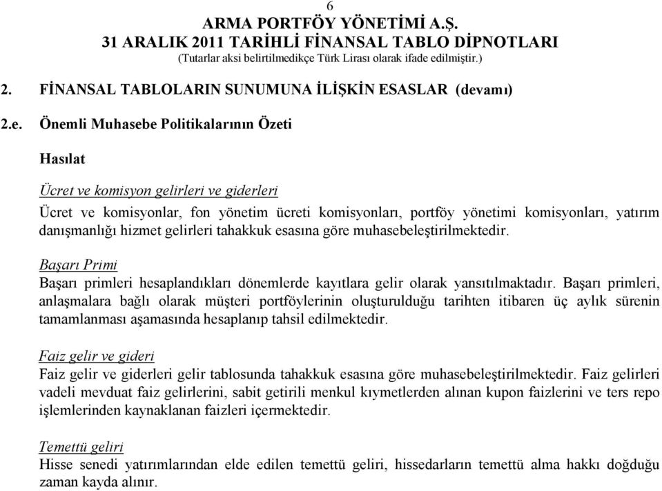 Önemli Muhasebe Politikalarının Özeti Hasılat Ücret ve komisyon gelirleri ve giderleri Ücret ve komisyonlar, fon yönetim ücreti komisyonları, portföy yönetimi komisyonları, yatırım danışmanlığı