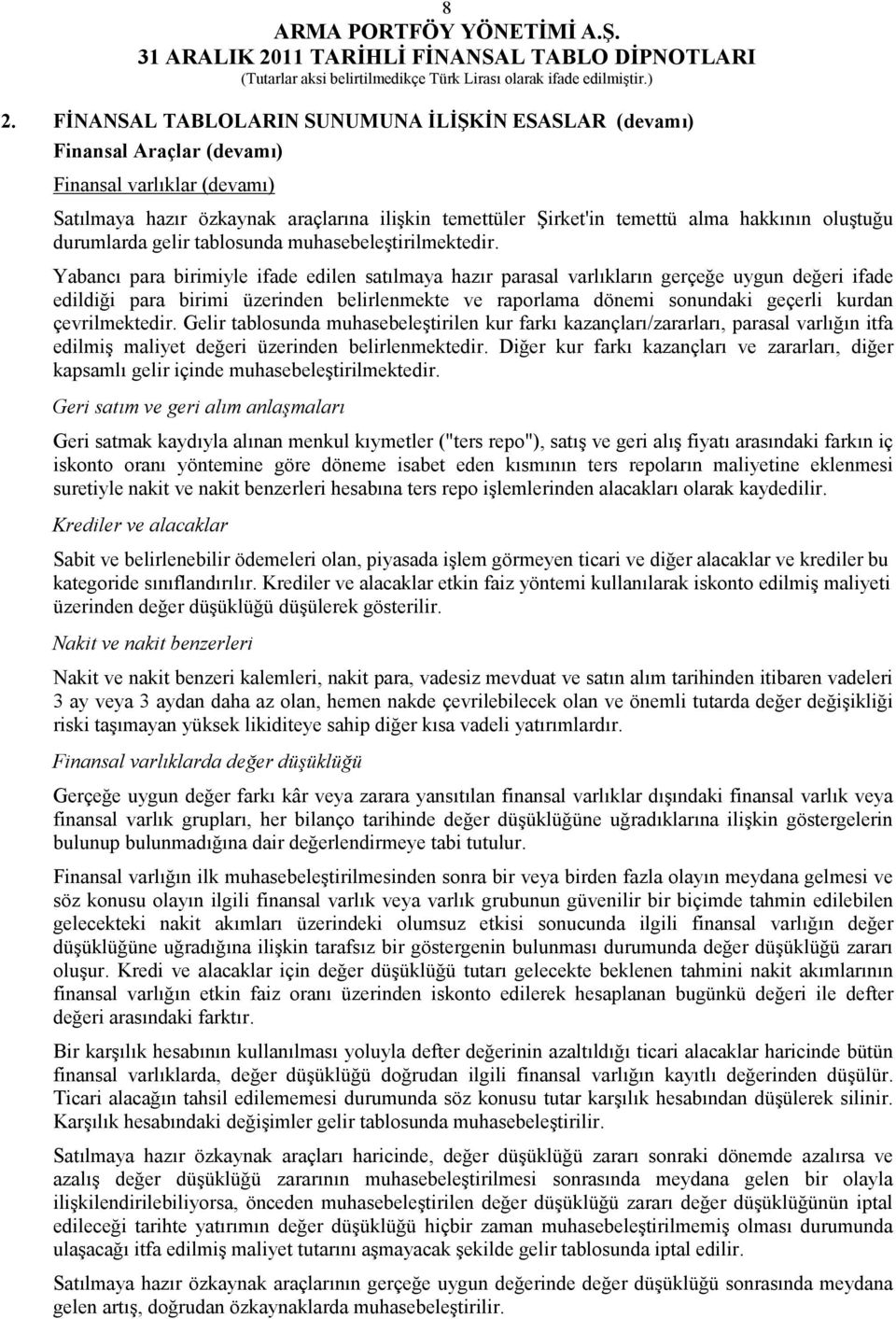 Yabancı para birimiyle ifade edilen satılmaya hazır parasal varlıkların gerçeğe uygun değeri ifade edildiği para birimi üzerinden belirlenmekte ve raporlama dönemi sonundaki geçerli kurdan