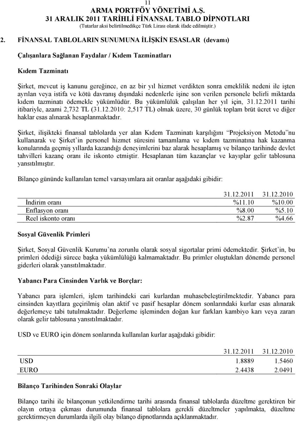 Bu yükümlülük çalışılan her yıl için, 31.12.2011 tarihi itibariyle, azami 2,732 TL (31.12.2010: 2,517 TL) olmak üzere, 30 günlük toplam brüt ücret ve diğer haklar esas alınarak hesaplanmaktadır.