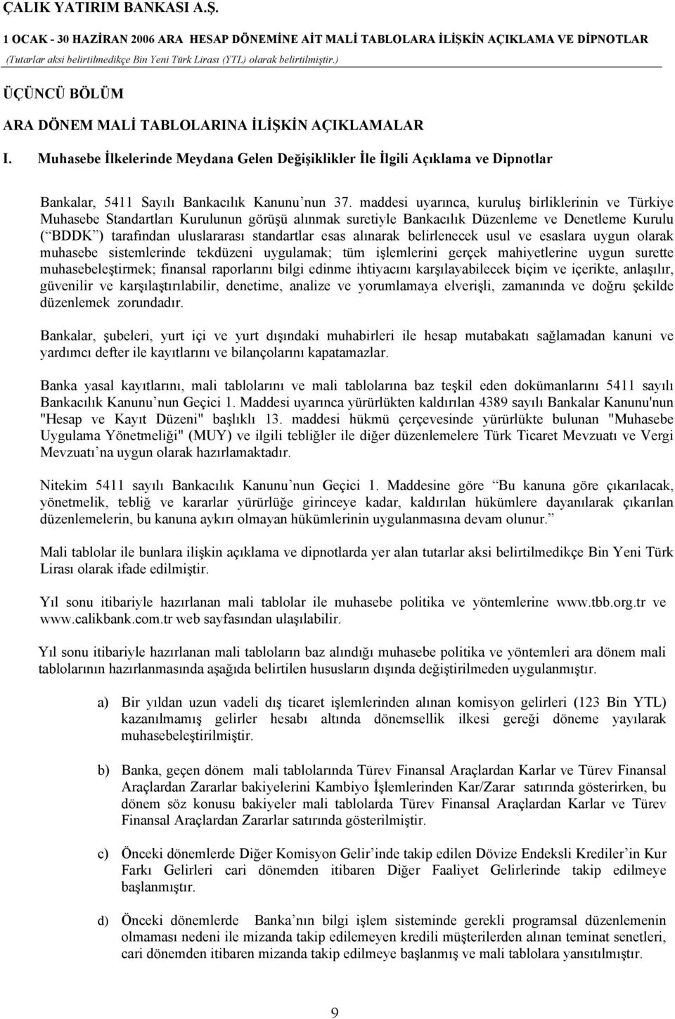 alınarak belirlenecek usul ve esaslara uygun olarak muhasebe sistemlerinde tekdüzeni uygulamak; tüm işlemlerini gerçek mahiyetlerine uygun surette muhasebeleştirmek; finansal raporlarını bilgi edinme