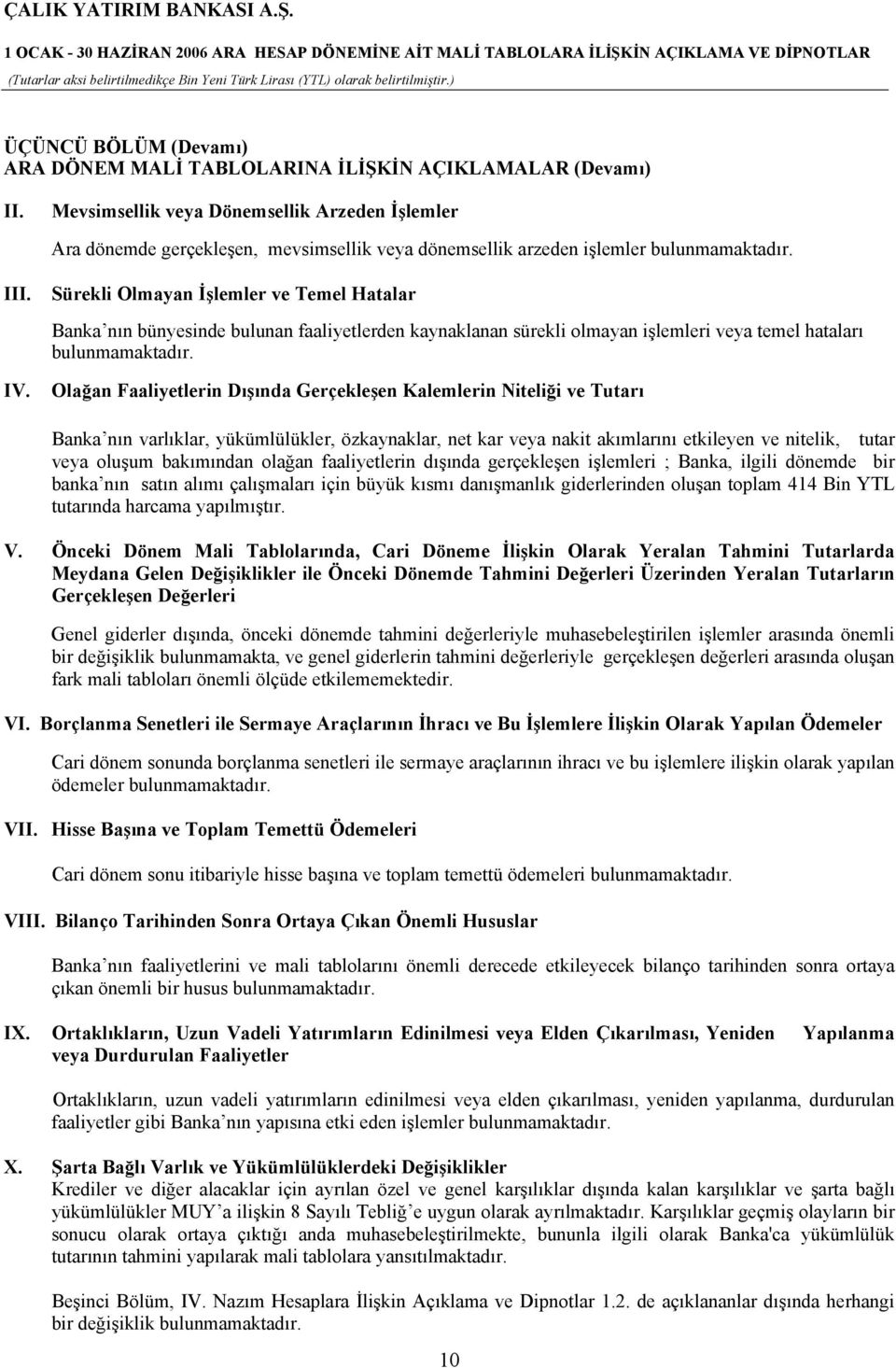 Sürekli Olmayan İşlemler ve Temel Hatalar Banka nın bünyesinde bulunan faaliyetlerden kaynaklanan sürekli olmayan işlemleri veya temel hataları bulunmamaktadır.