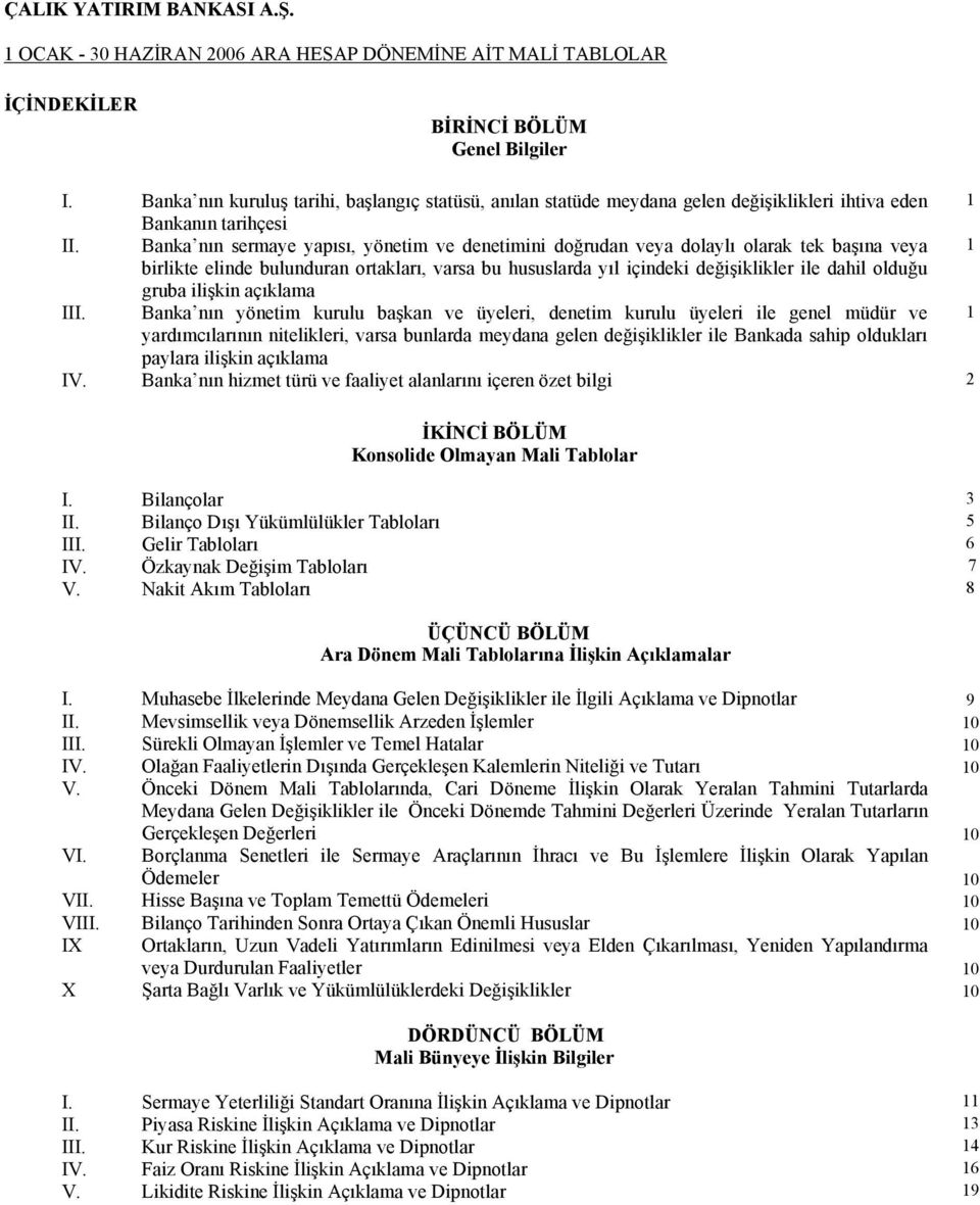 Banka nın sermaye yapısı, yönetim ve denetimini doğrudan veya dolaylı olarak tek başına veya 1 birlikte elinde bulunduran ortakları, varsa bu hususlarda yıl içindeki değişiklikler ile dahil olduğu