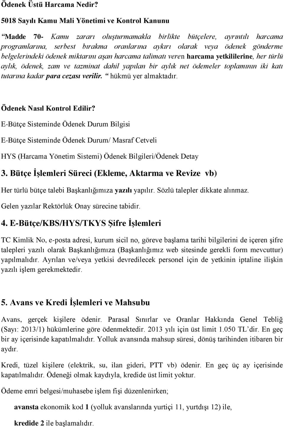 gönderme belgelerindeki ödenek miktarını aşan harcama talimatı veren harcama yetkililerine, her türlü aylık, ödenek, zam ve tazminat dahil yapılan bir aylık net ödemeler toplamının iki katı tutarına