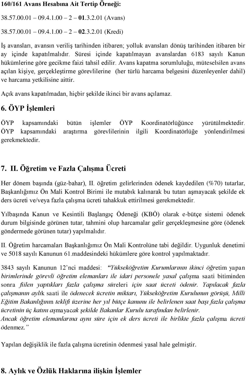 Avans kapatma sorumluluğu, müteselsilen avans açılan kişiye, gerçekleştirme görevlilerine (her türlü harcama belgesini düzenleyenler dahil) ve harcama yetkilisine aittir.