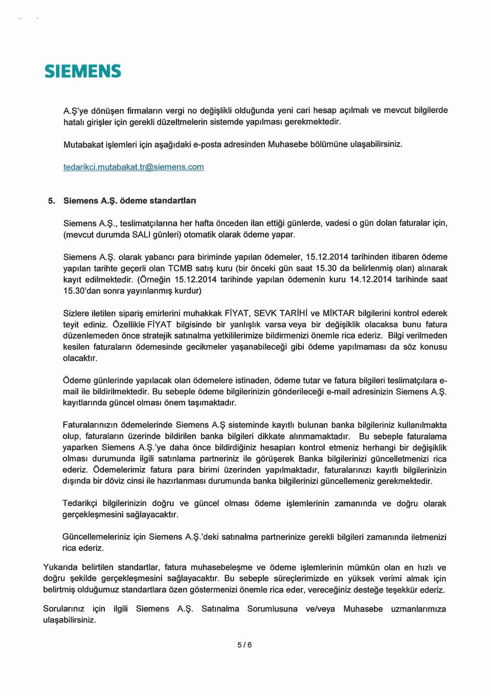 , teslimatçılarına her hafta önceden ilan ettiği günlerde, vadesi o gün dolan faturalar için, (mevcut durumda SALI günleri) otomatik olarak ödeme yapar. Siemens AŞ.