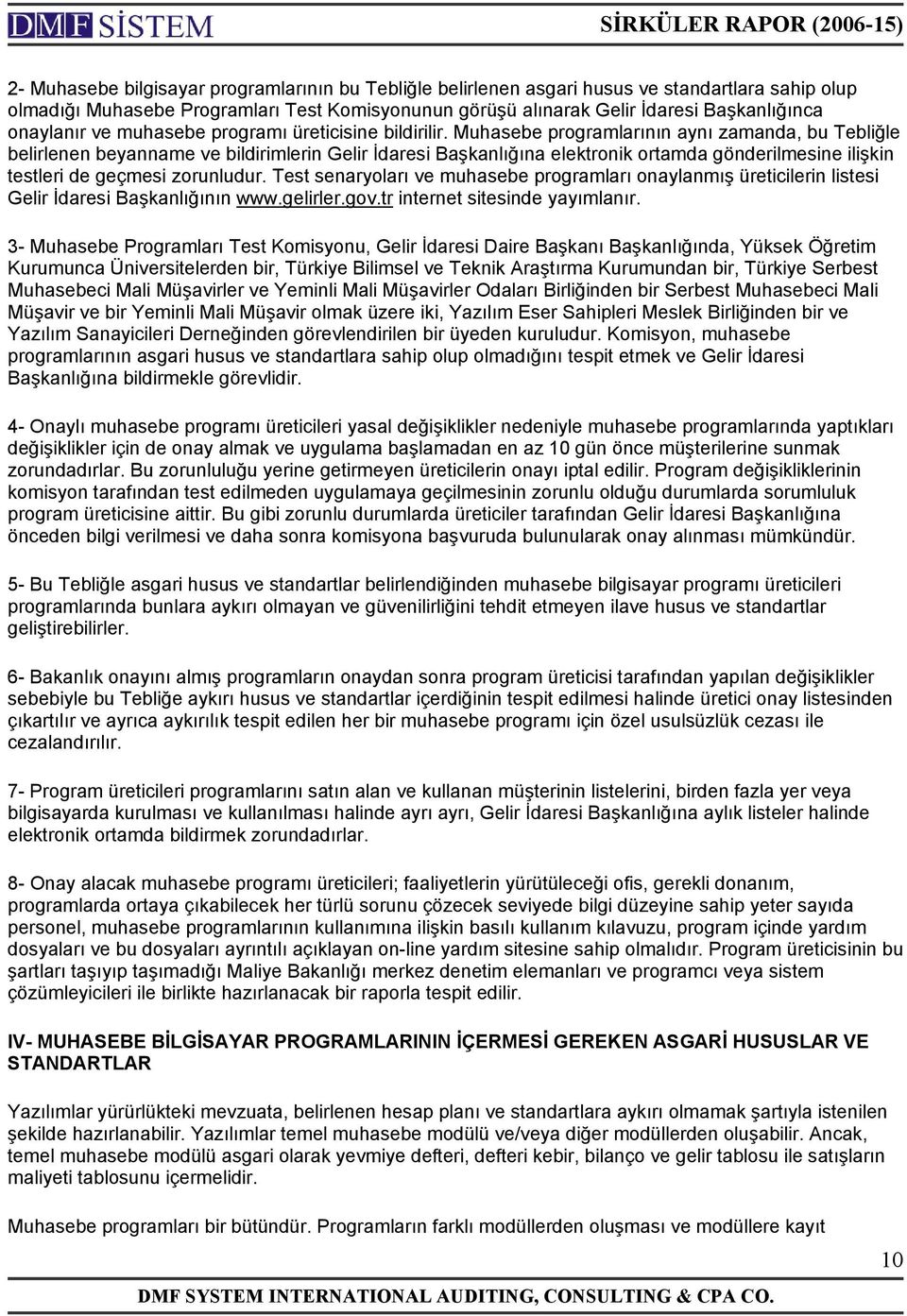 Muhasebe programlarının aynı zamanda, bu Tebliğle belirlenen beyanname ve bildirimlerin Gelir İdaresi Başkanlığına elektronik ortamda gönderilmesine ilişkin testleri de geçmesi zorunludur.