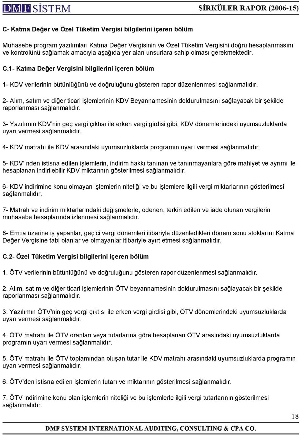 2- Alım, satım ve diğer ticari işlemlerinin KDV Beyannamesinin doldurulmasını sağlayacak bir şekilde raporlanması sağlanmalıdır.