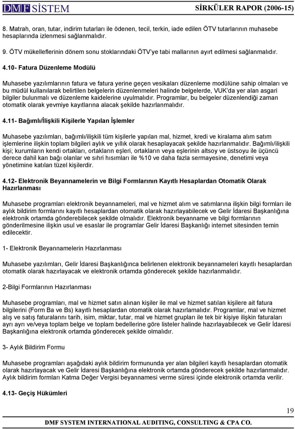 10- Fatura Düzenleme Modülü Muhasebe yazılımlarının fatura ve fatura yerine geçen vesikaları düzenleme modülüne sahip olmaları ve bu müdül kullanılarak belirtilen belgelerin düzenlenmeleri halinde