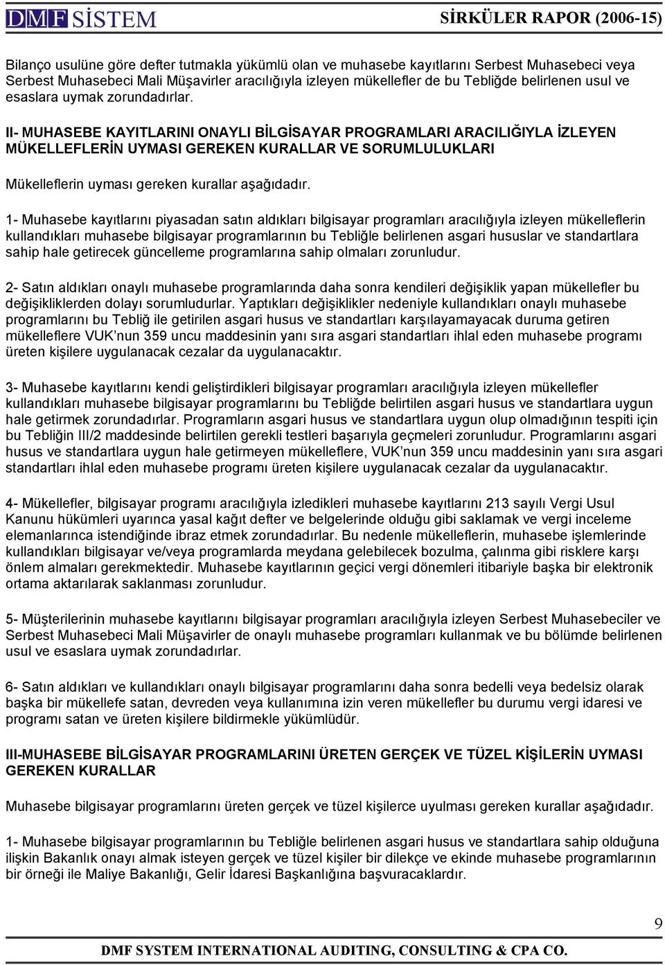 II- MUHASEBE KAYITLARINI ONAYLI BİLGİSAYAR PROGRAMLARI ARACILIĞIYLA İZLEYEN MÜKELLEFLERİN UYMASI GEREKEN KURALLAR VE SORUMLULUKLARI Mükelleflerin uyması gereken kurallar aşağıdadır.