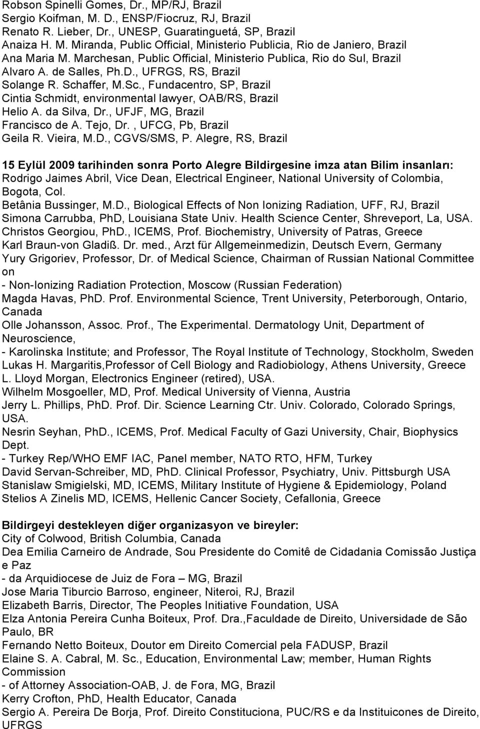 affer, M.Sc., Fundacentro, SP, Brazil Cintia Schmidt, environmental lawyer, OAB/RS, Brazil Helio A. da Silva, Dr., UFJF, MG, Brazil Francisco de A. Tejo, Dr., UFCG, Pb, Brazil Geila R. Vieira, M.D., CGVS/SMS, P.