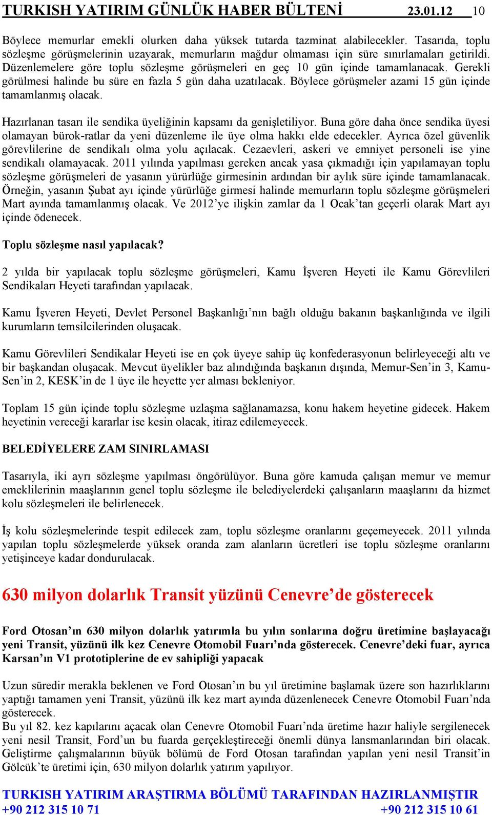 Gerekli görülmesi halinde bu süre en fazla 5 gün daha uzatılacak. Böylece görüşmeler azami 15 gün içinde tamamlanmış olacak. Hazırlanan tasarı ile sendika üyeliğinin kapsamı da genişletiliyor.