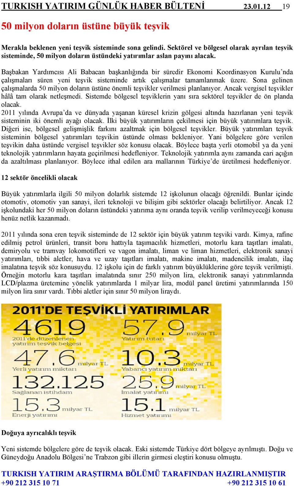 Başbakan Yardımcısı Ali Babacan başkanlığında bir süredir Ekonomi Koordinasyon Kurulu nda çalışmaları süren yeni teşvik sisteminde artık çalışmalar tamamlanmak üzere.