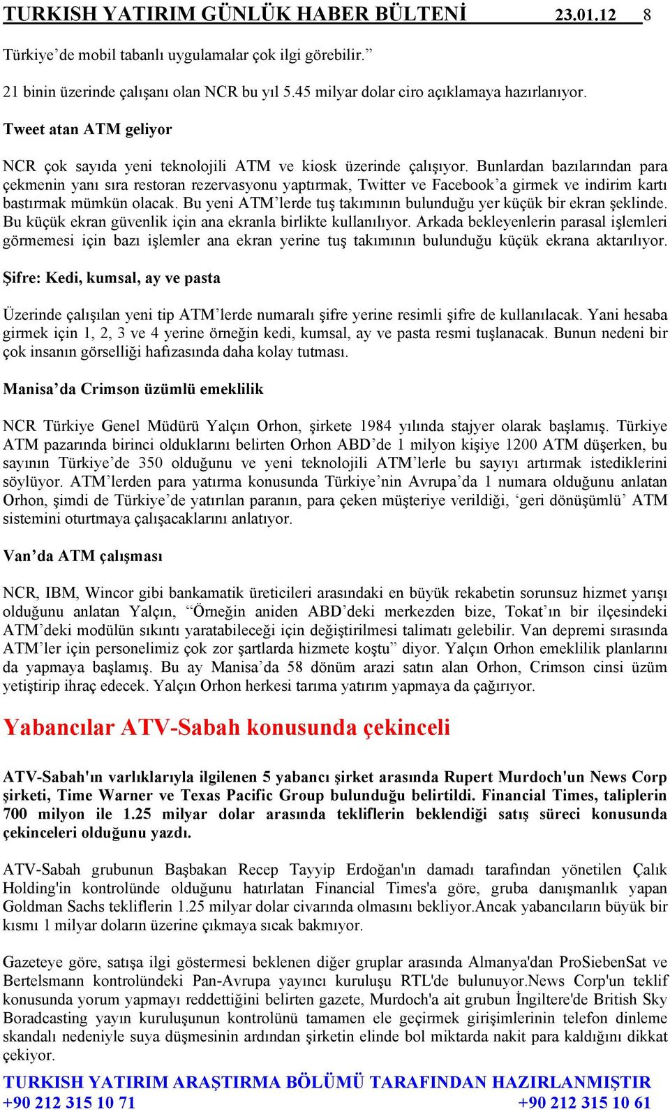 Bunlardan bazılarından para çekmenin yanı sıra restoran rezervasyonu yaptırmak, Twitter ve Facebook a girmek ve indirim kartı bastırmak mümkün olacak.