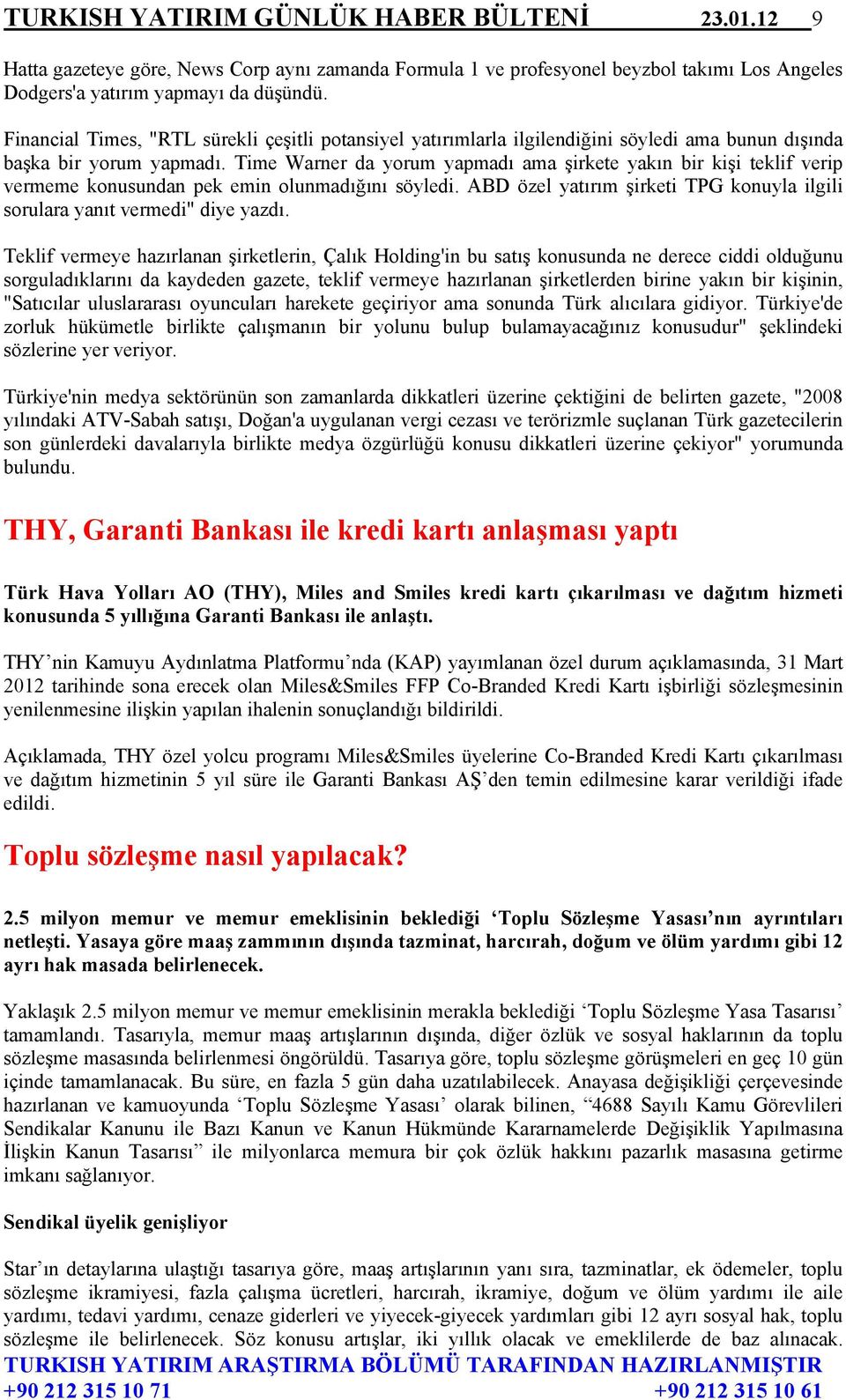 Time Warner da yorum yapmadı ama şirkete yakın bir kişi teklif verip vermeme konusundan pek emin olunmadığını söyledi. ABD özel yatırım şirketi TPG konuyla ilgili sorulara yanıt vermedi" diye yazdı.