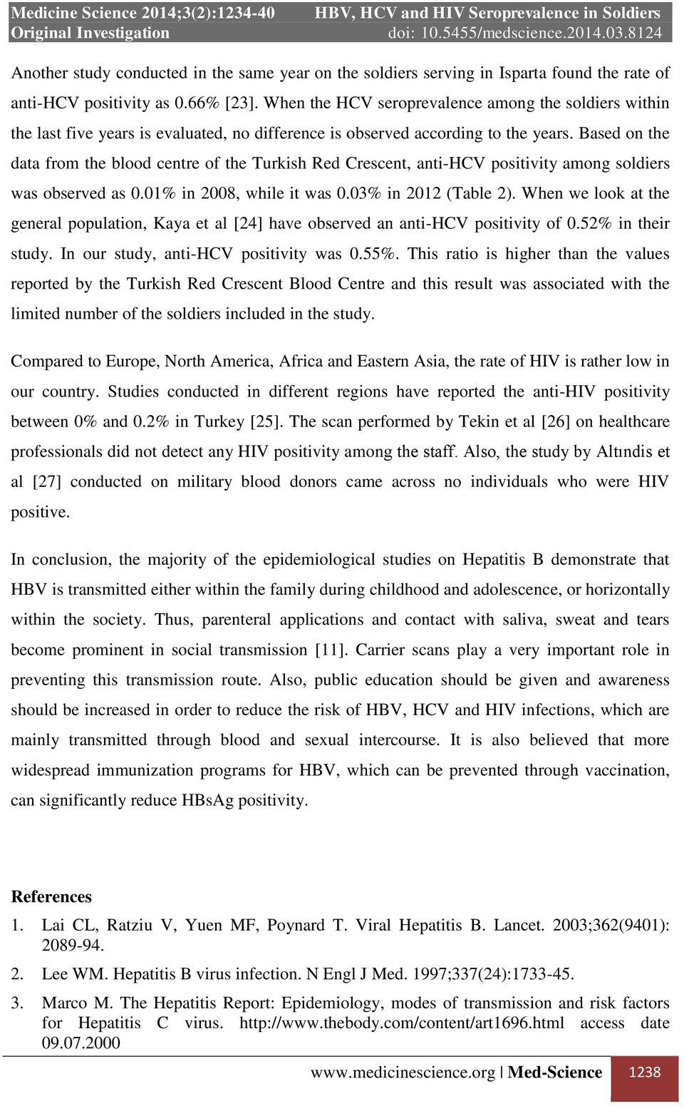 Based on the data from the blood centre of the Turkish Red Crescent, anti-hcv positivity among soldiers was observed as 0.01% in 2008, while it was 0.03% in 2012 (Table 2).