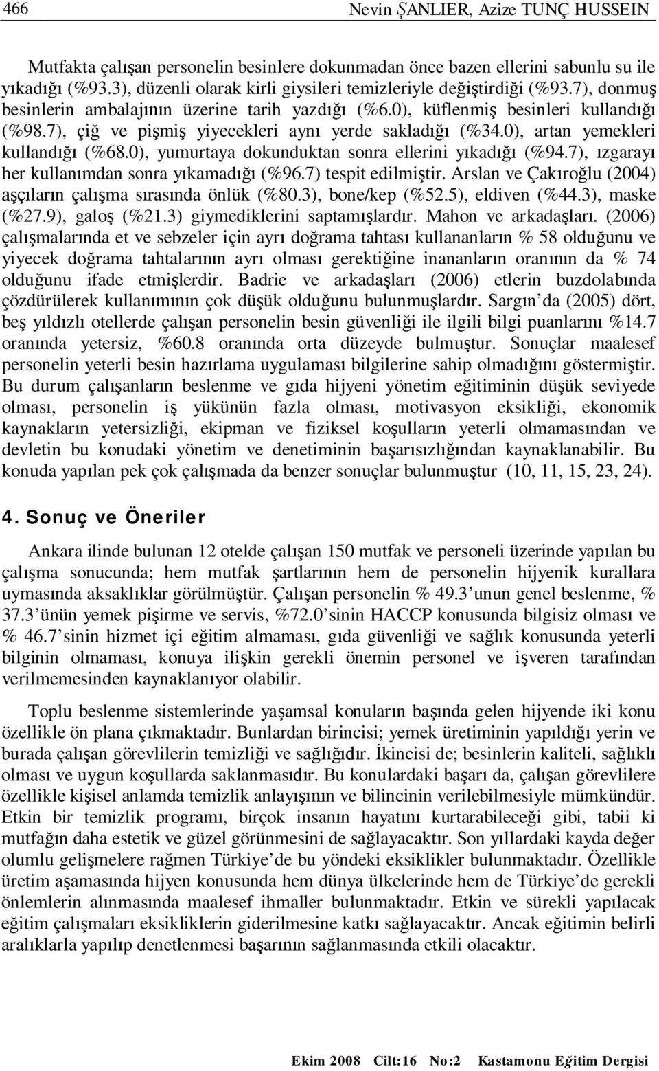 0), yumurtaya dokunduktan sonra ellerini y kad (%94.7), zgaray her kullan mdan sonra y kamad (%96.7) tespit edilmi tir. Arslan ve Çak ro lu (2004) lar n çal ma s ras nda önlük (%80.3), bone/kep (%52.