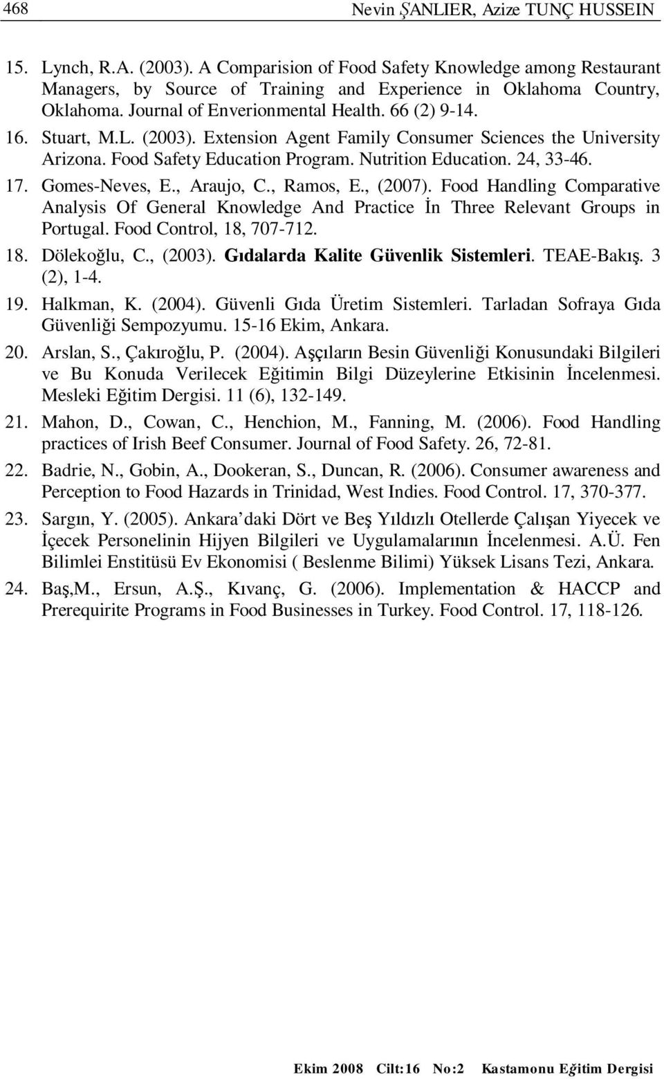 17. Gomes-Neves, E., Araujo, C., Ramos, E., (2007). Food Handling Comparative Analysis Of General Knowledge And Practice n Three Relevant Groups in Portugal. Food Control, 18, 707-712. 18. Döleko lu, C.