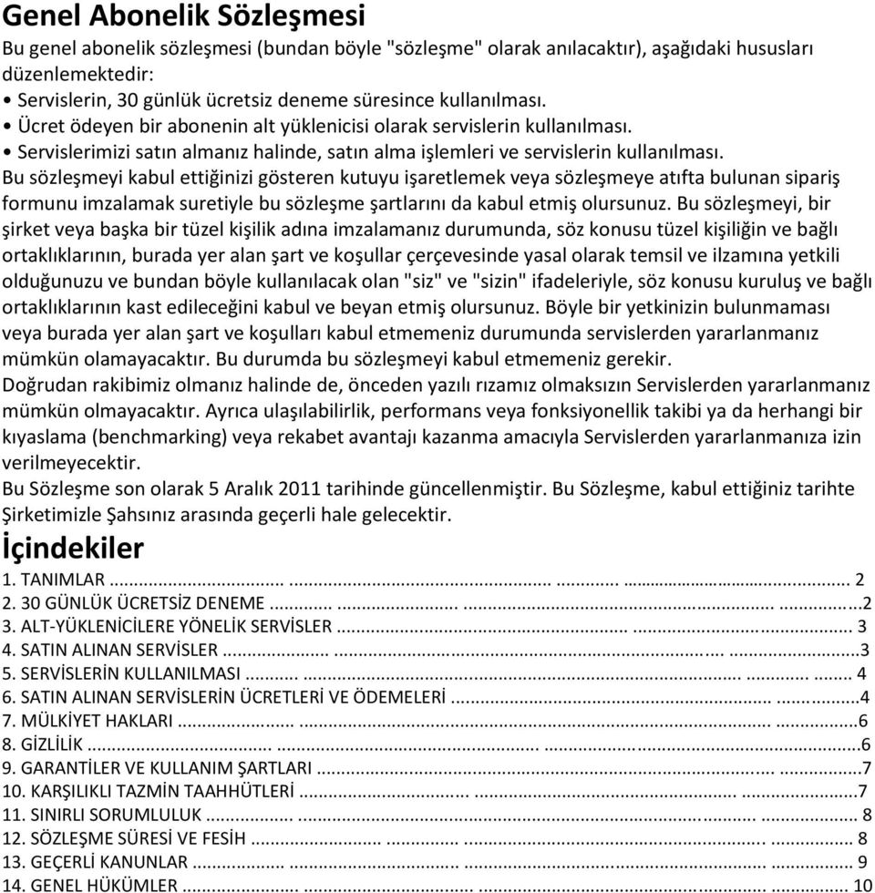 Bu sözleşmeyi kabul ettiğinizi gösteren kutuyu işaretlemek veya sözleşmeye atıfta bulunan sipariş formunu imzalamak suretiyle bu sözleşme şartlarını da kabul etmiş olursunuz.