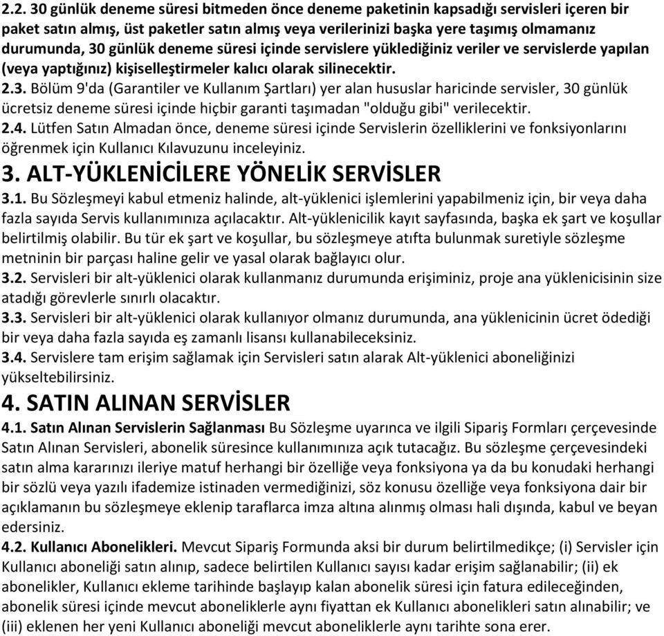 Bölüm 9'da (Garantiler ve Kullanım Şartları) yer alan hususlar haricinde servisler, 30 günlük ücretsiz deneme süresi içinde hiçbir garanti taşımadan "olduğu gibi" verilecektir. 2.4.