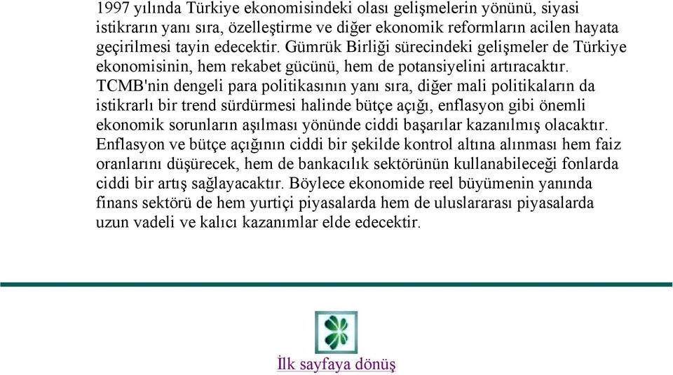 TCMB'nin dengeli para politikasının yanı sıra, diğer mali politikaların da istikrarlı bir trend sürdürmesi halinde bütçe açığı, enflasyon gibi önemli ekonomik sorunların aşılması yönünde ciddi