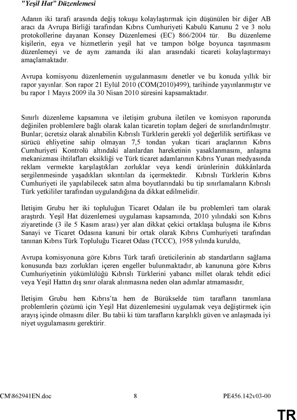 Bu düzenleme kişilerin, eşya ve hizmetlerin yeşil hat ve tampon bölge boyunca taşınmasını düzenlemeyi ve de aynı zamanda iki alan arasındaki ticareti kolaylaştırmayı amaçlamaktadır.