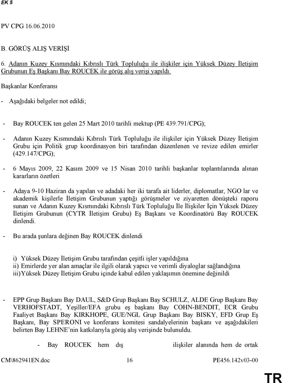 791/CPG); - Adanın Kuzey Kısmındaki Kıbrıslı Türk Topluluğu ile ilişkiler için Yüksek Düzey İletişim Grubu için Politik grup koordinasyon biri tarafından düzenlenen ve revize edilen emirler (429.