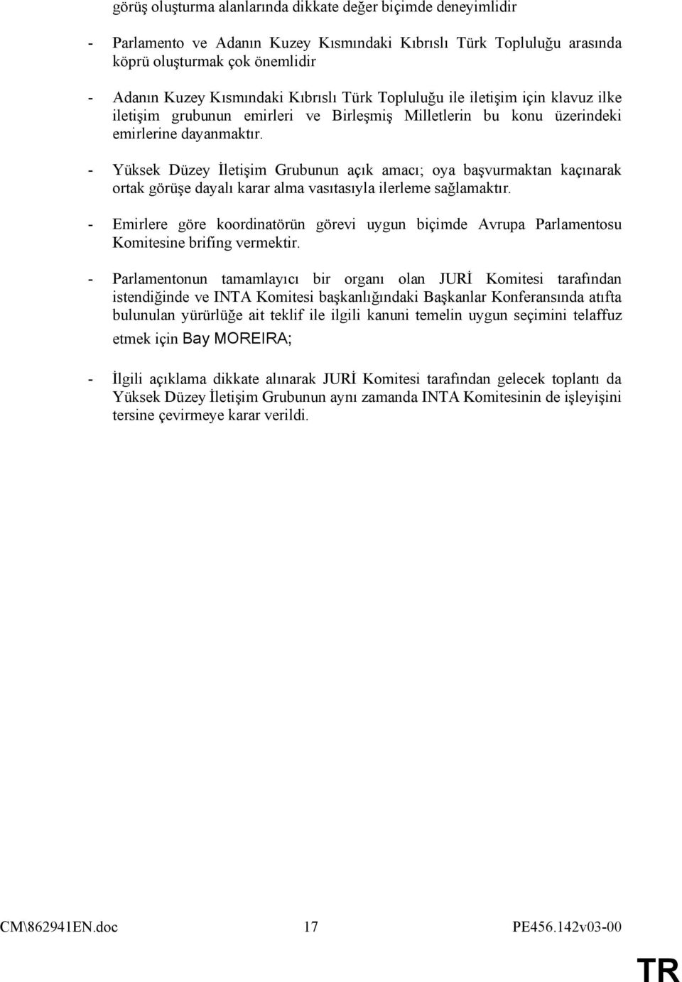 - Yüksek Düzey İletişim Grubunun açık amacı; oya başvurmaktan kaçınarak ortak görüşe dayalı karar alma vasıtasıyla ilerleme sağlamaktır.