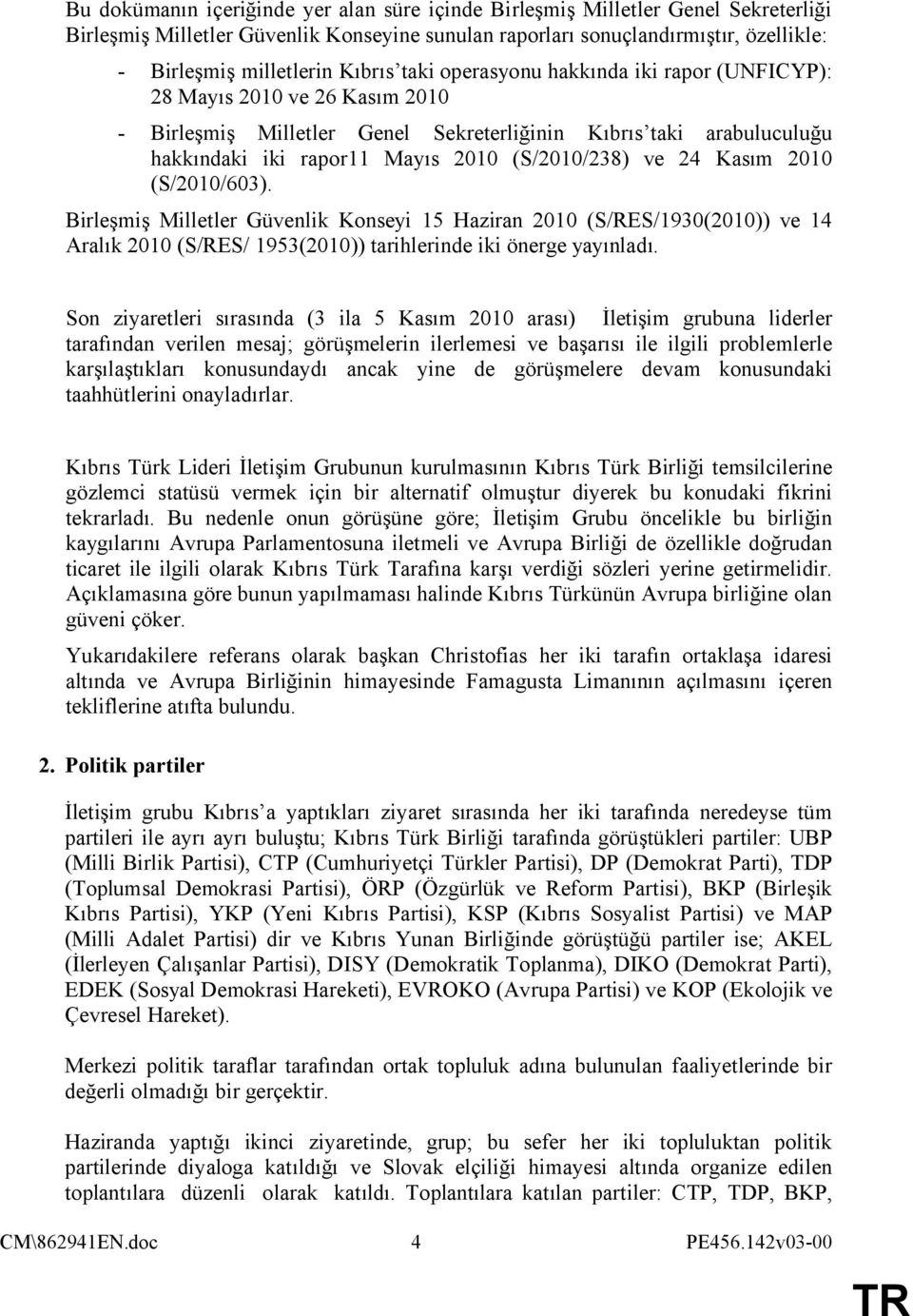 (S/2010/238) ve 24 Kasım 2010 (S/2010/603). Birleşmiş Milletler Güvenlik Konseyi 15 Haziran 2010 (S/RES/1930(2010)) ve 14 Aralık 2010 (S/RES/ 1953(2010)) tarihlerinde iki önerge yayınladı.