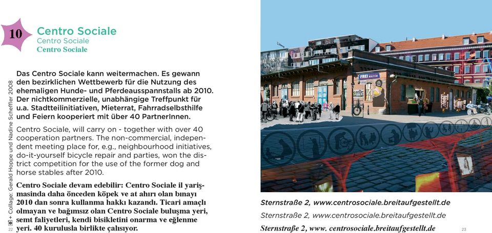 Centro Sociale, will carry on - together with over 40 cooperation partners. The non-commercial, independent meeting place for, e.g., neighbourhood initiatives, do-it-yourself bicycle repair and parties, won the district competition for the use of the former dog and horse stables after 2010.