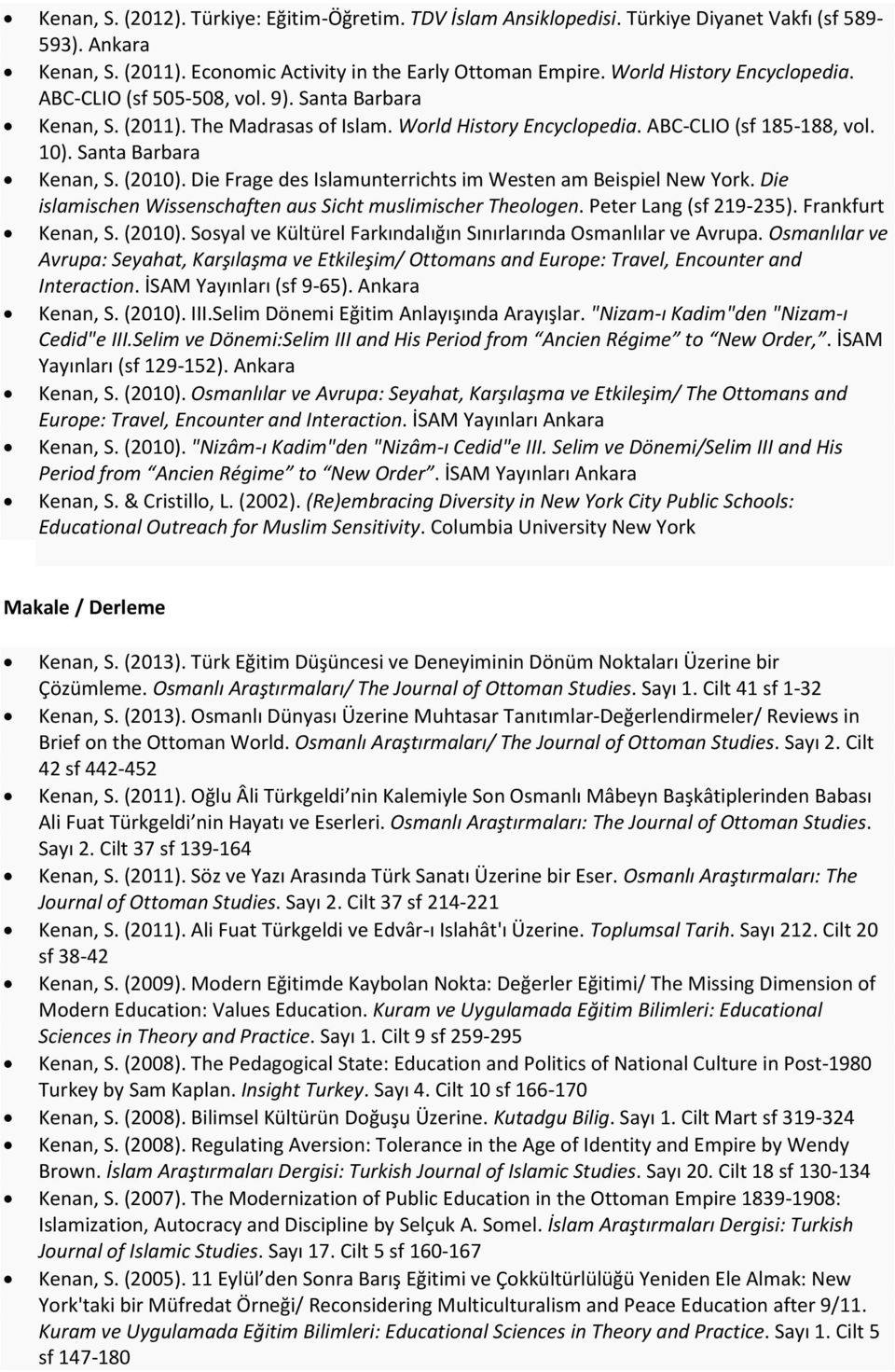 Die Frage des Islamunterrichts im Westen am Beispiel New York. Die islamischen Wissenschaften aus Sicht muslimischer Theologen. Peter Lang (sf 219-235). Frankfurt Kenan, S. (2010).