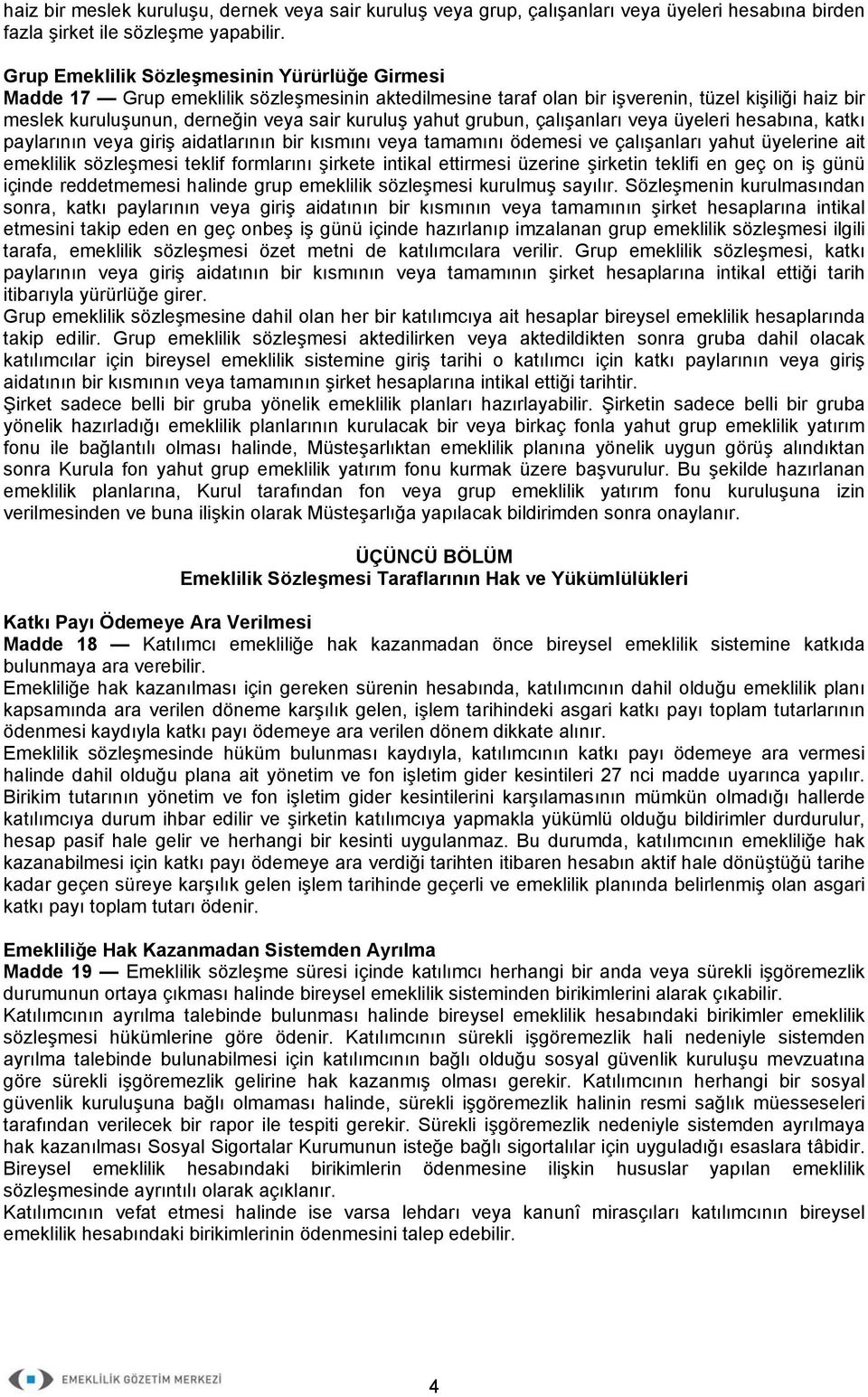 yahut grubun, çalışanları veya üyeleri hesabına, katkı paylarının veya giriş aidatlarının bir kısmını veya tamamını ödemesi ve çalışanları yahut üyelerine ait emeklilik sözleşmesi teklif formlarını