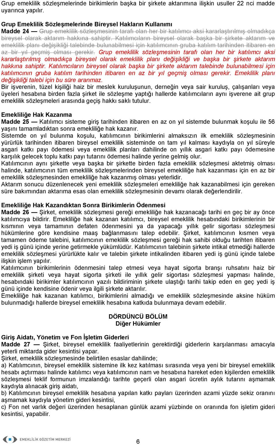 Katılımcıların bireysel olarak başka bir şirkete aktarım ve emeklilik planı değişikliği talebinde bulunabilmesi için katılımcının gruba katılım tarihinden itibaren en az bir yıl geçmiş olması gerekir.