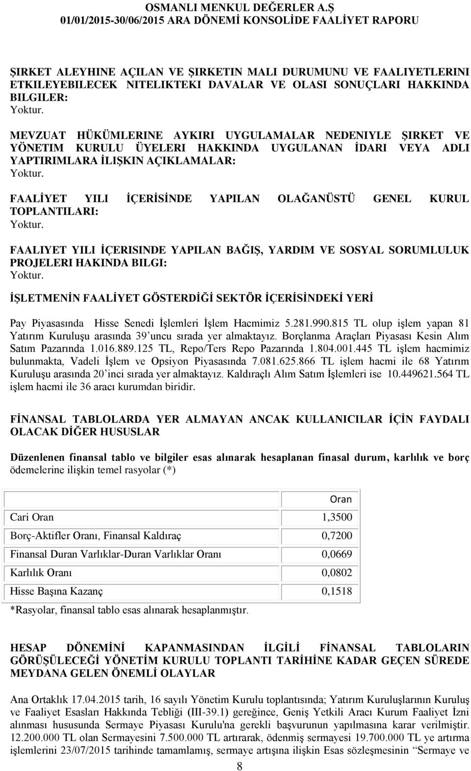 BAĞIŞ, YARDIM VE SOSYAL SORUMLULUK PROJELERI HAKINDA BILGI: İŞLETMENİN FAALİYET GÖSTERDİĞİ SEKTÖR İÇERİSİNDEKİ YERİ Pay Piyasasında Hisse Senedi İşlemleri İşlem Hacmimiz 5.281.990.