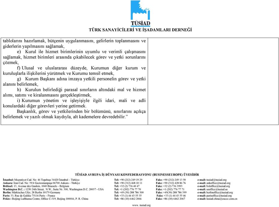 imzaya yetkili personelin görev ve yetki alanını belirlemek, h) Kurulun belirlediği parasal sınırların altındaki mal ve hizmet alımı, satımı ve kiralanmasını gerçekleştirmek, i) Kurumun yönetim ve