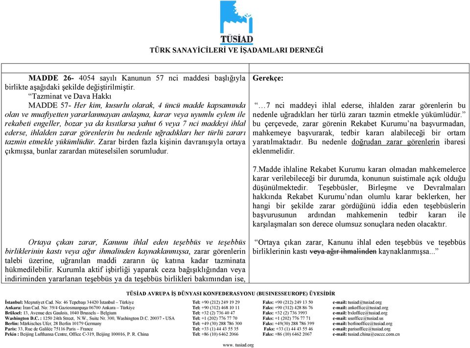 yahut 6 veya 7 nci maddeyi ihlal ederse, ihlalden zarar görenlerin bu nedenle uğradıkları her türlü zararı tazmin etmekle yükümlüdür.