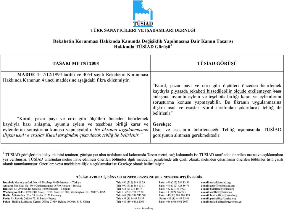 Kurul, pazar payı ve ciro gibi ölçütleri önceden belirlemek kaydıyla bazı anlaşma, uyumlu eylem ve teşebbüs birliği karar ve eylemlerini soruşturma konusu yapmayabilir.